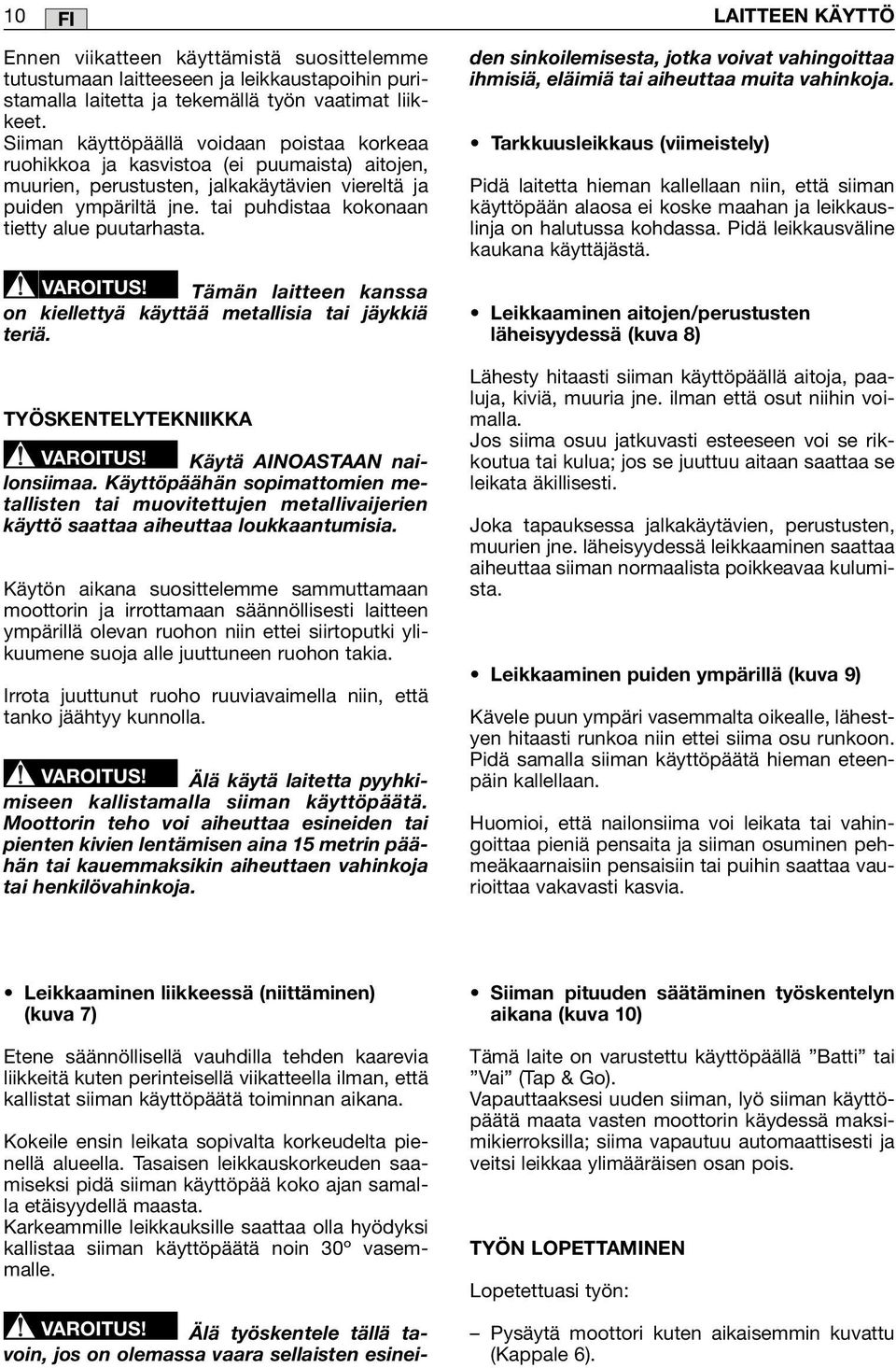 tai puhdistaa kokonaan tietty alue puutarhasta. VAROITUS! Tämän laitteen kanssa on kiellettyä käyttää metallisia tai jäykkiä teriä. TYÖSKENTELYTEKNIIKKA VAROITUS! Käytä AINOASTAAN nailonsiimaa.
