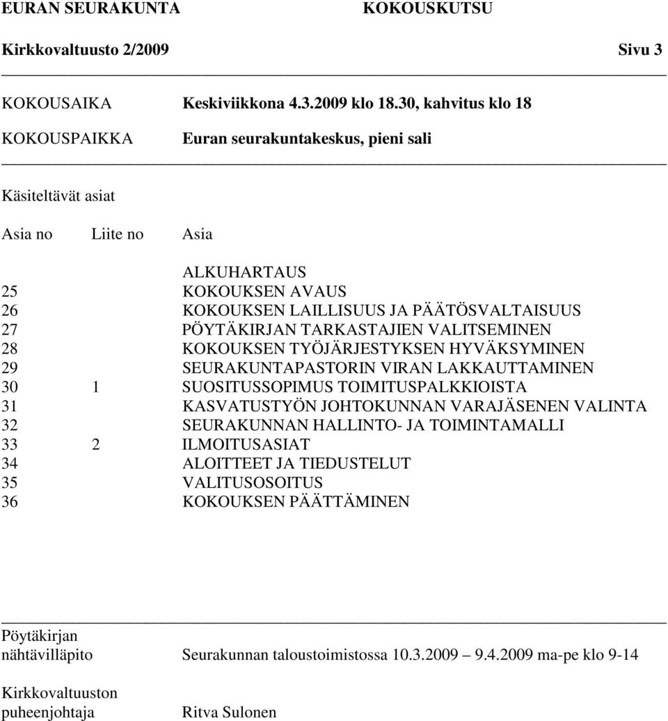 27 N TARKASTAJIEN VALITSEMINEN 28 KOKOUKSEN TYÖJÄRJESTYKSEN HYVÄKSYMINEN 29 SEURAKUNTAPASTORIN VIRAN LAKKAUTTAMINEN 30 1 SUOSITUSSOPIMUS TOIMITUSPALKKIOISTA 31 KASVATUSTYÖN JOHTOKUNNAN