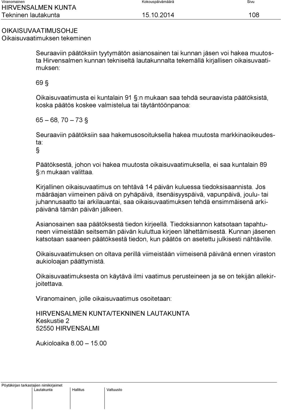 kirjallisen oikaisuvaatimuksen: 69 Oikaisuvaatimusta ei kuntalain 91 :n mukaan saa tehdä seuraavista päätöksistä, koska päätös koskee valmistelua tai täytäntöönpanoa: 65 68, 70 73 Seuraaviin