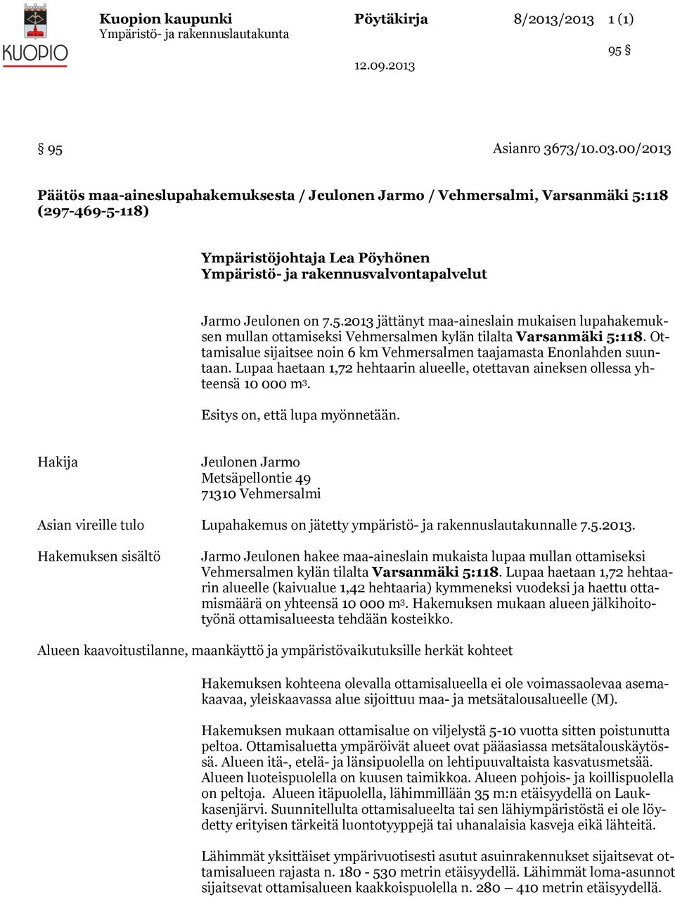 118 (297-469-5-118) Ympäristöjohtaja Lea Pöyhönen Ympäristö- ja rakennusvalvontapalvelut Jarmo Jeulonen on 7.5.2013 jättänyt maa-aineslain mukaisen lupahakemuksen mullan ottamiseksi Vehmersalmen kylän tilalta Varsanmäki 5:118.