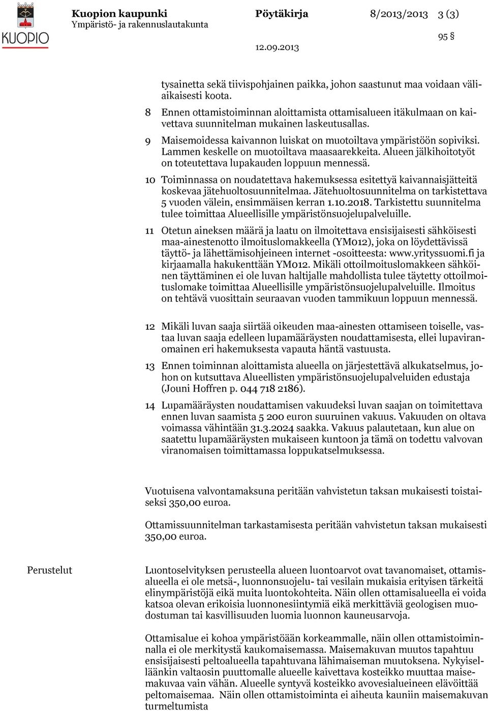 Lammen keskelle on muotoiltava maasaarekkeita. Alueen jälkihoitotyöt on toteutettava lupakauden loppuun mennessä.