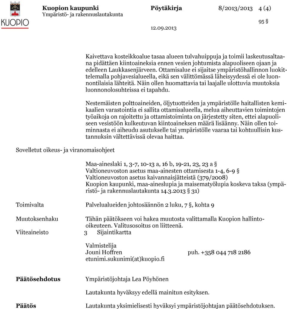 Ottamisalue ei sijaitse ympäristöhallinnon luokittelemalla pohjavesialueella, eikä sen välittömässä läheisyydessä ei ole luonnontilaisia lähteitä.