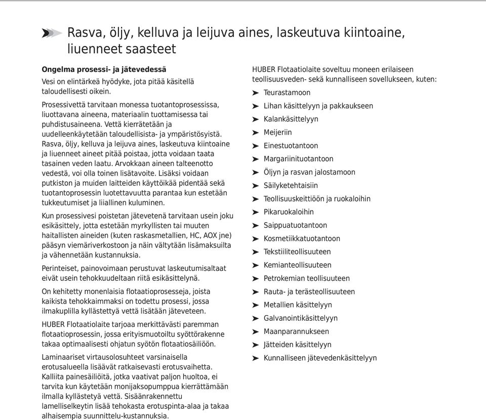 Rasva, öljy, kelluva ja leijuva aines, laskeutuva kiintoaine ja liuenneet aineet pitää poistaa, jotta voidaan taata tasainen veden laatu.