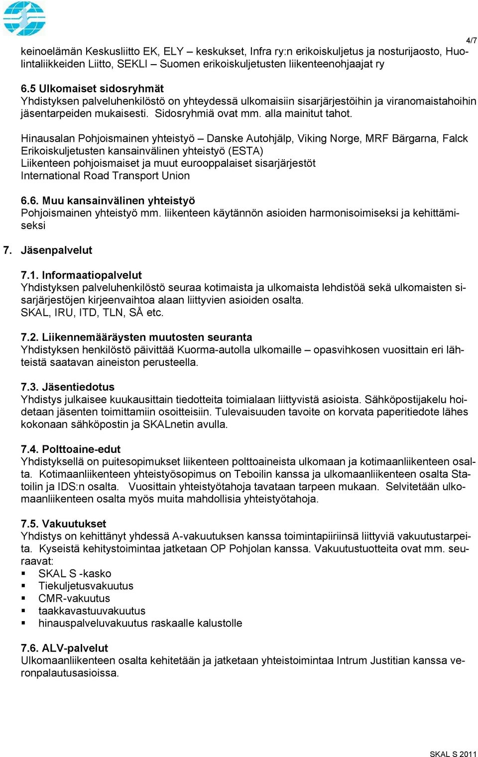 Hinausalan Pohjoismainen yhteistyö Danske Autohjälp, Viking Norge, MRF Bärgarna, Falck Erikoiskuljetusten kansainvälinen yhteistyö (ESTA) Liikenteen pohjoismaiset ja muut eurooppalaiset