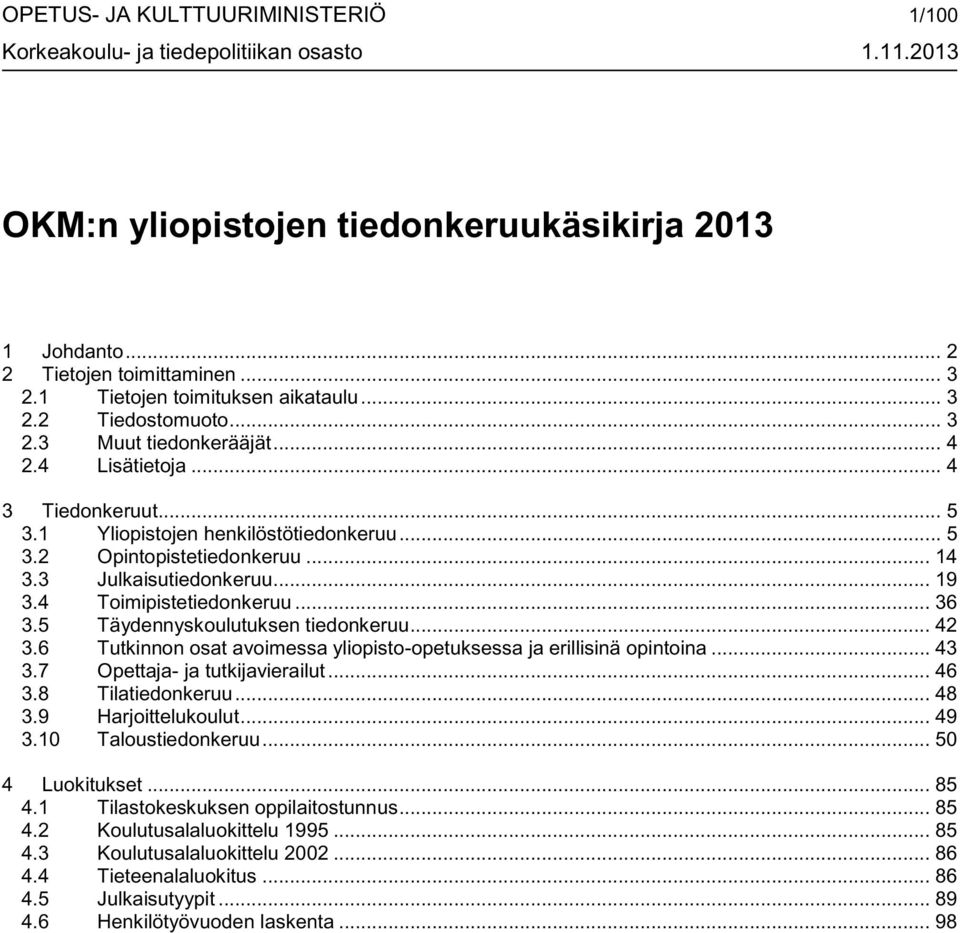 .. 14 3.3 Julkaisutiedonkeruu... 19 3.4 Toimipistetiedonkeruu... 36 3.5 Täydennyskoulutuksen tiedonkeruu... 42 3.6 Tutkinnon osat avoimessa yliopisto-opetuksessa ja erillisinä opintoina... 43 3.