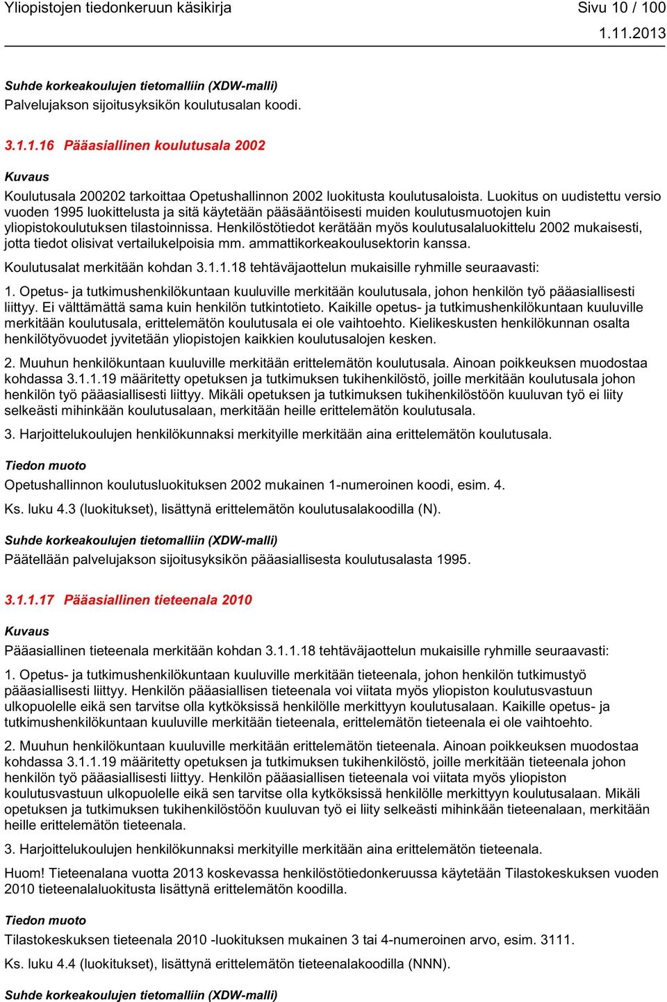 Henkilöstötiedot kerätään myös koulutusalaluokittelu 2002 mukaisesti, jotta tiedot olisivat vertailukelpoisia mm. ammattikorkeakoulusektorin kanssa. Koulutusalat merkitään kohdan 3.1.