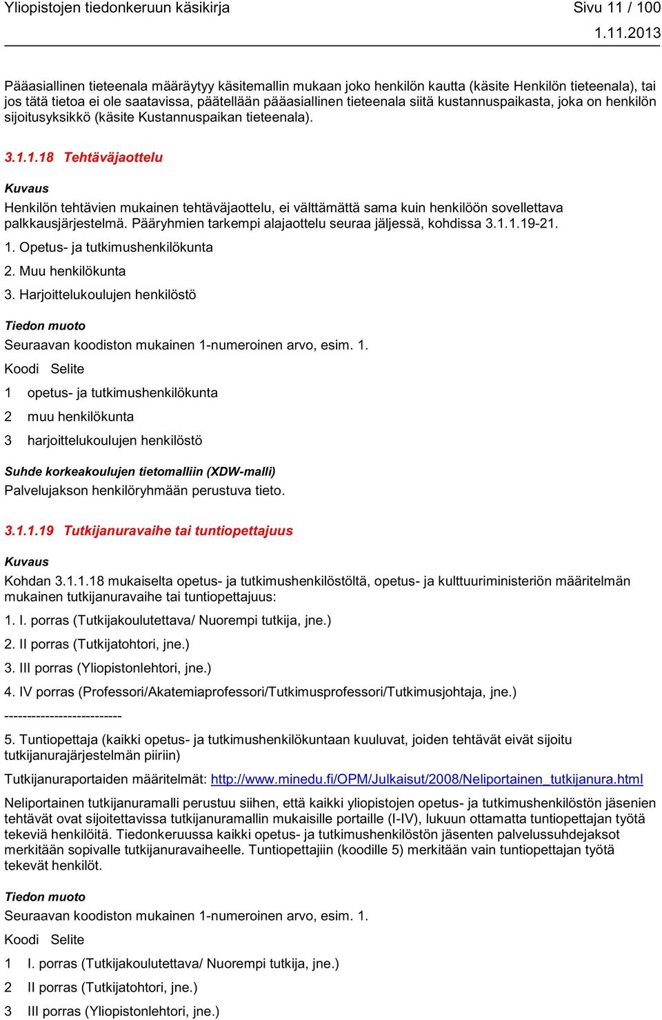 1.18 Tehtäväjaottelu Henkilön tehtävien mukainen tehtäväjaottelu, ei välttämättä sama kuin henkilöön sovellettava palkkausjärjestelmä. Pääryhmien tarkempi alajaottelu seuraa jäljessä, kohdissa 3.1.1.19-21.