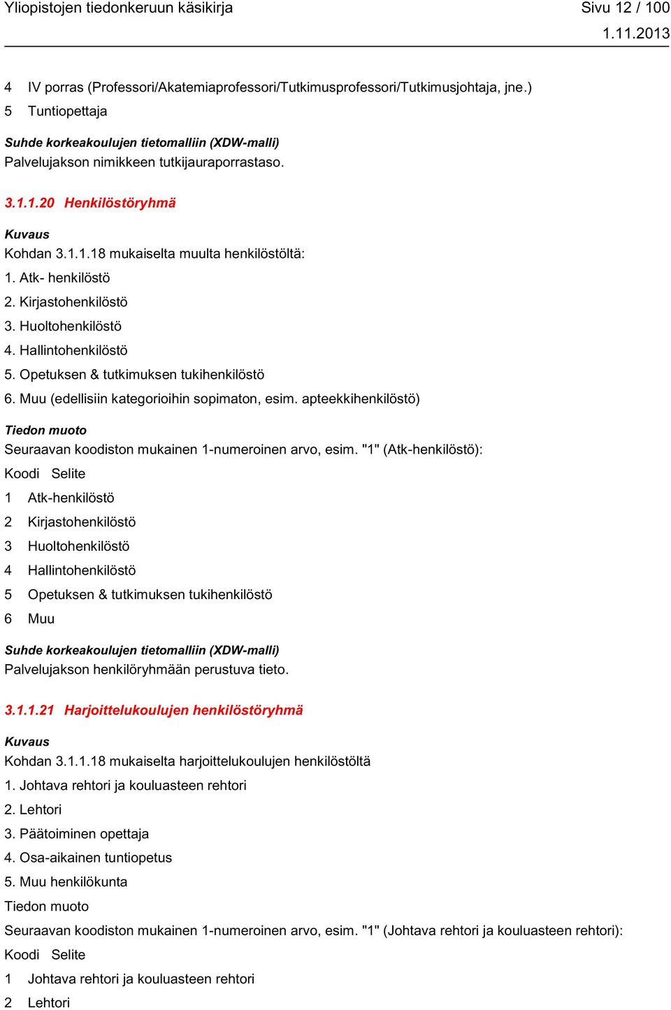 Muu (edellisiin kategorioihin sopimaton, esim. apteekkihenkilöstö) Seuraavan koodiston mukainen 1-numeroinen arvo, esim.