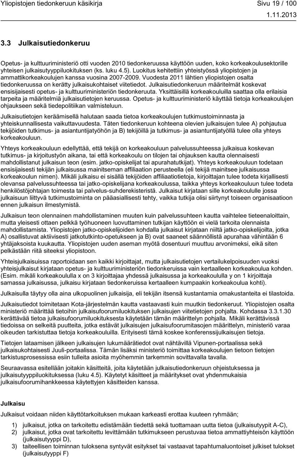 Luokitus kehitettiin yhteistyössä yliopistojen ja ammattikorkeakoulujen kanssa vuosina 2007-2009. Vuodesta 2011 lähtien yliopistojen osalta tiedonkeruussa on kerätty julkaisukohtaiset viitetiedot.