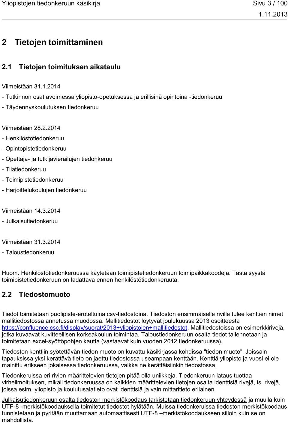 2014 - Julkaisutiedonkeruu Viimeistään 31.3.2014 - Taloustiedonkeruu Huom. Henkilöstötiedonkeruussa käytetään toimipistetiedonkeruun toimipaikkakoodeja.