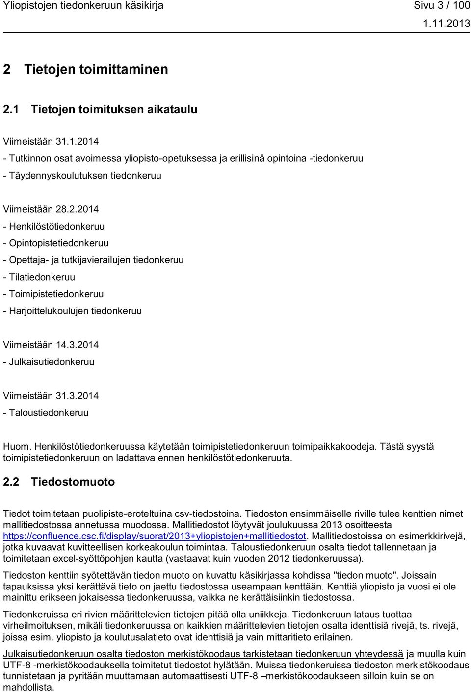 2014 - Julkaisutiedonkeruu Viimeistään 31.3.2014 - Taloustiedonkeruu Huom. Henkilöstötiedonkeruussa käytetään toimipistetiedonkeruun toimipaikkakoodeja.