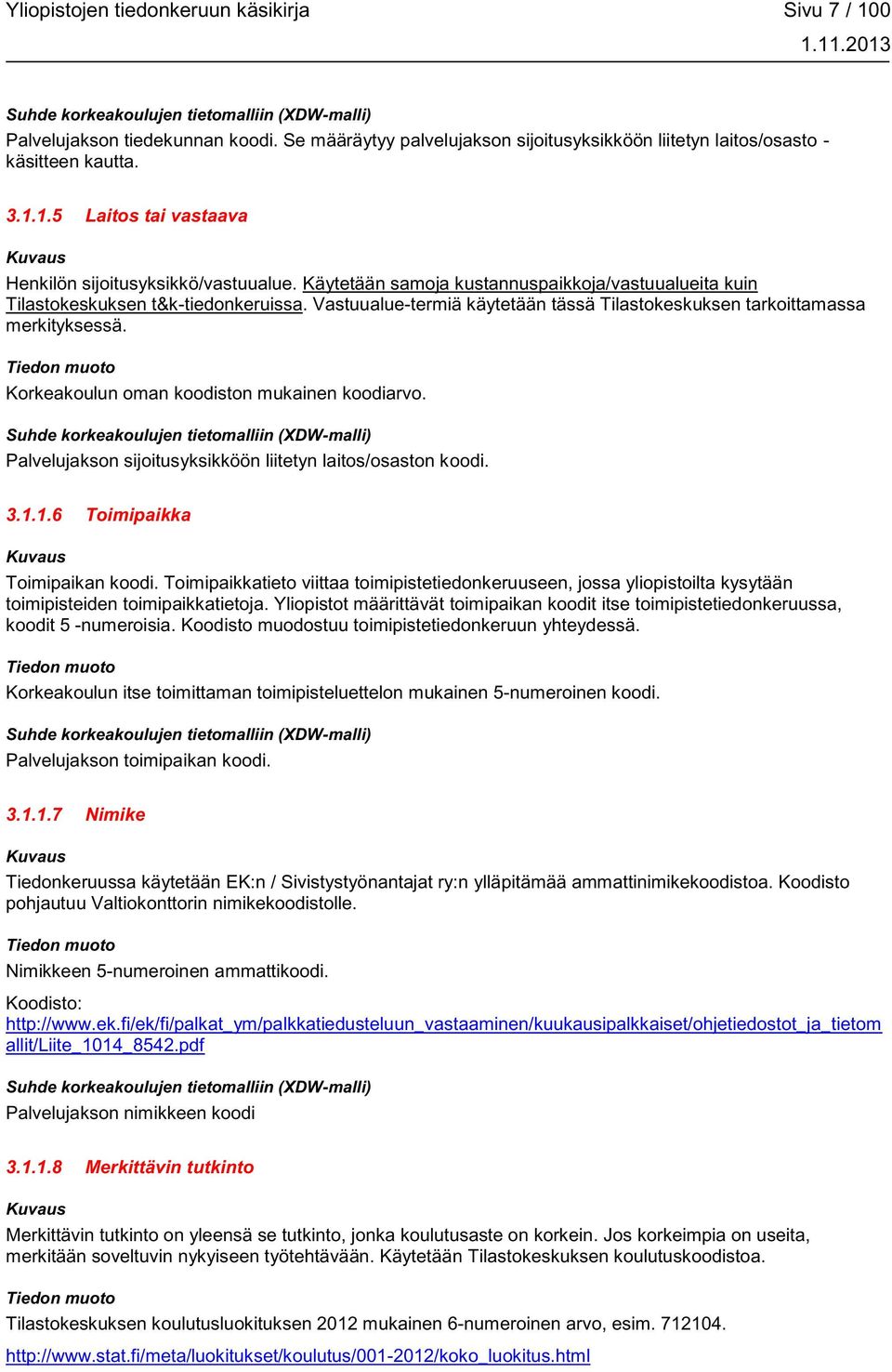 Korkeakoulun oman koodiston mukainen koodiarvo. Palvelujakson sijoitusyksikköön liitetyn laitos/osaston koodi. 3.1.1.6 Toimipaikka Toimipaikan koodi.