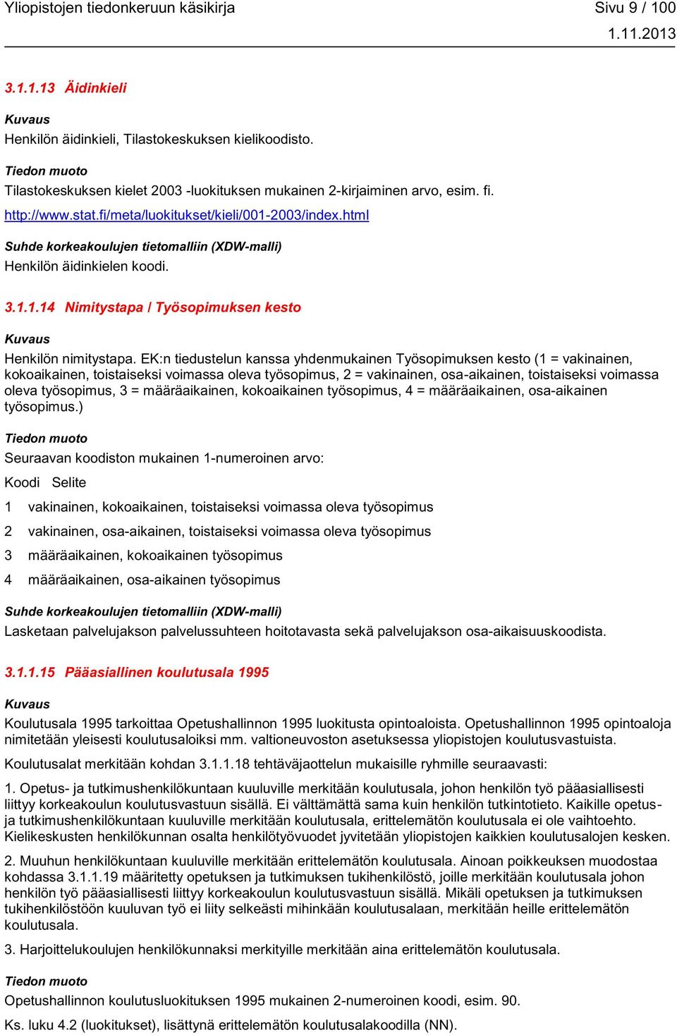 EK:n tiedustelun kanssa yhdenmukainen Työsopimuksen kesto (1 = vakinainen, kokoaikainen, toistaiseksi voimassa oleva työsopimus, 2 = vakinainen, osa-aikainen, toistaiseksi voimassa oleva työsopimus,