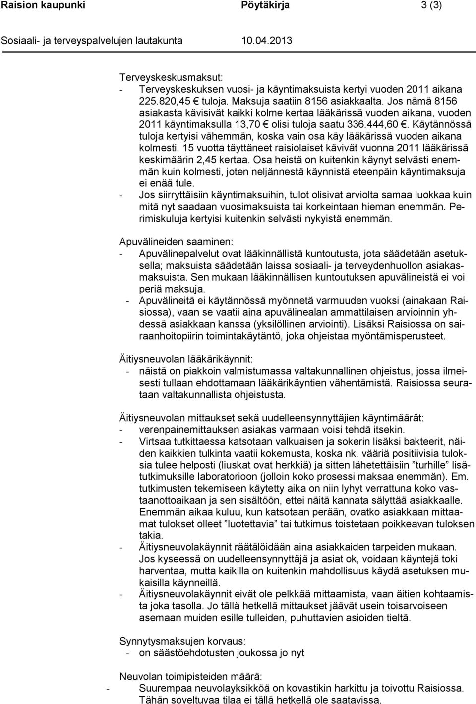 Käytännössä tuloja kertyisi vähemmän, koska vain osa käy lääkärissä vuoden aikana kolmesti. 15 vuotta täyttäneet raisiolaiset kävivät vuonna 2011 lääkärissä keskimäärin 2,45 kertaa.