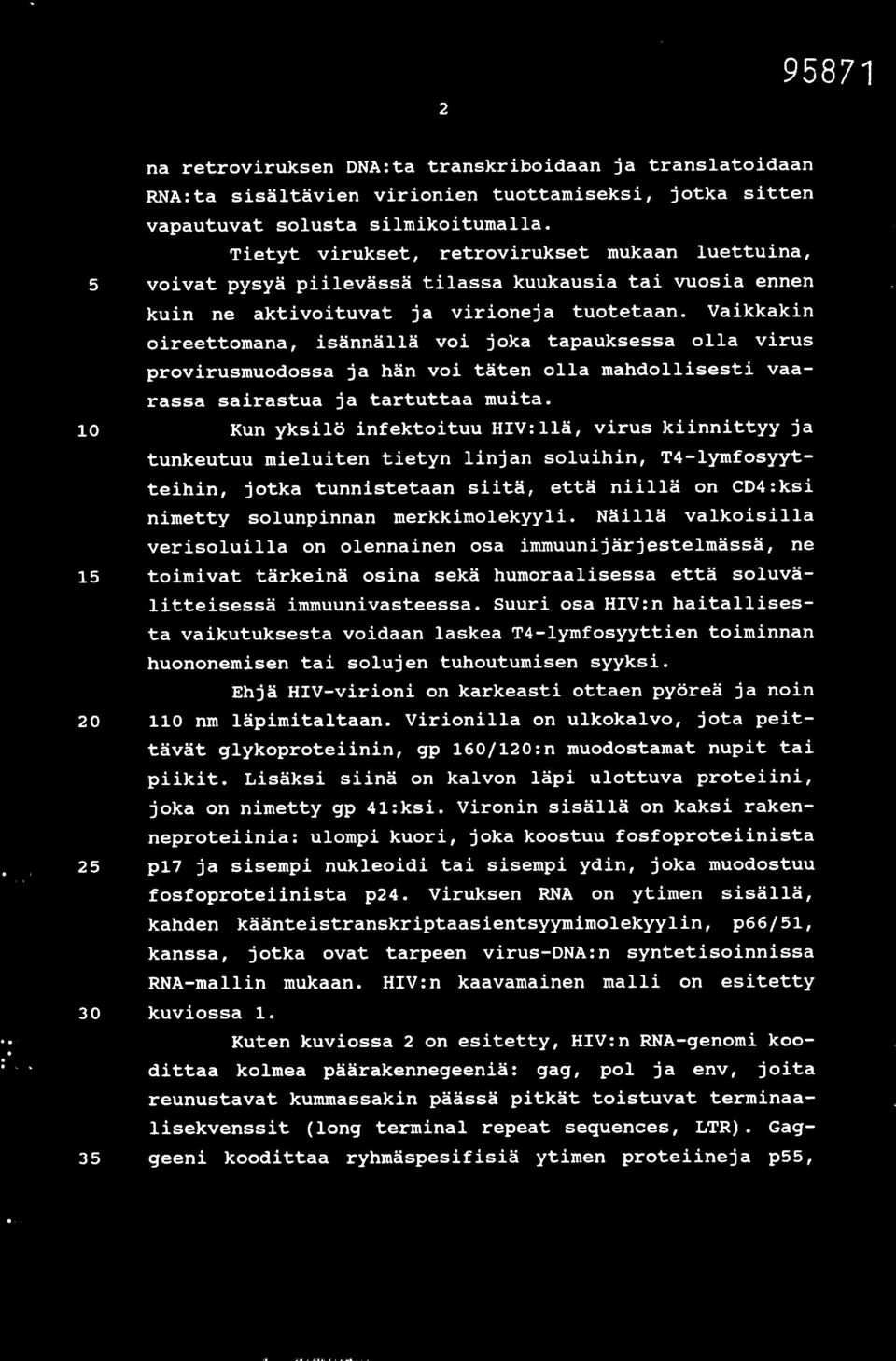 Vaikkakin oireettomana, isännällä voi joka tapauksessa olla virus provirusmuodossa ja hän voi täten olla mandollisesti vaarassa sairastua ja tartuttaa muita.