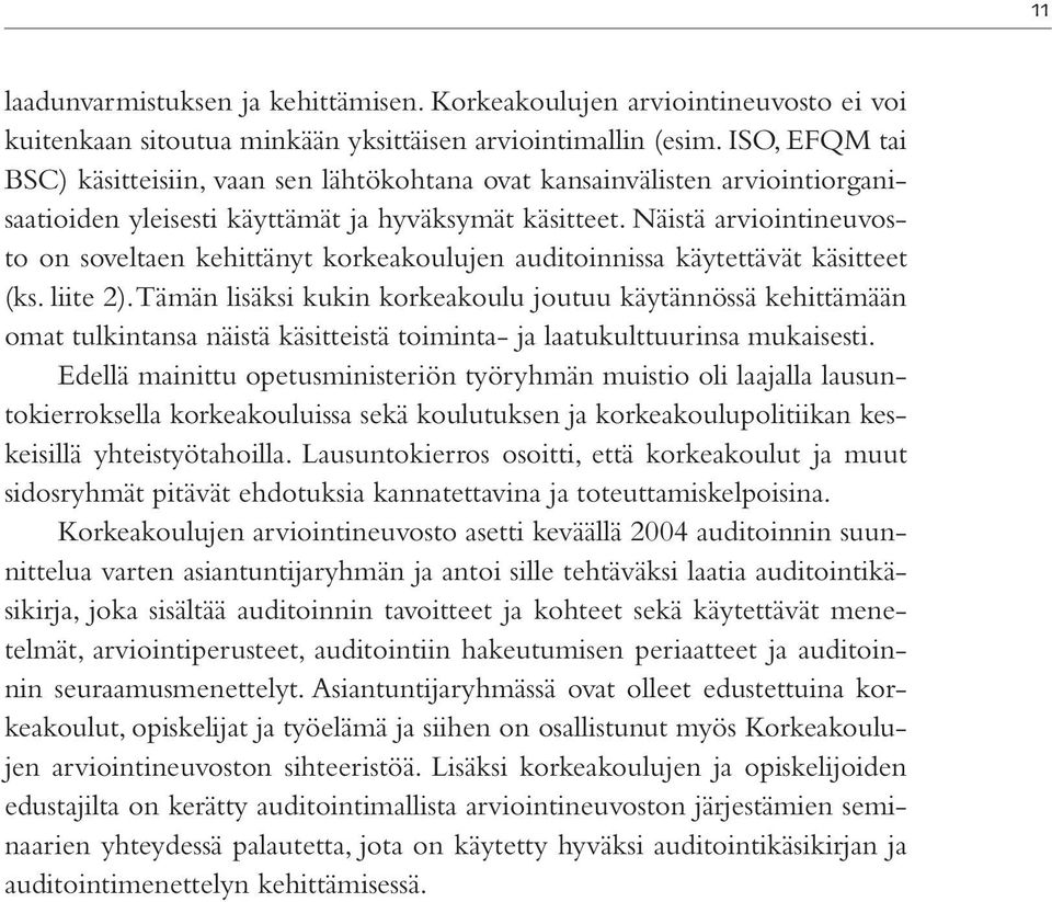 Näistä arviointineuvosto on soveltaen kehittänyt korkeakoulujen auditoinnissa käytettävät käsitteet (ks. liite 2).