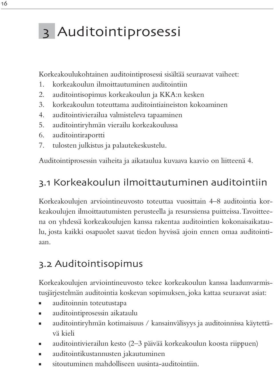 tulosten julkistus ja palautekeskustelu. Auditointiprosessin vaiheita ja aikataulua kuvaava kaavio on liitteenä 4.