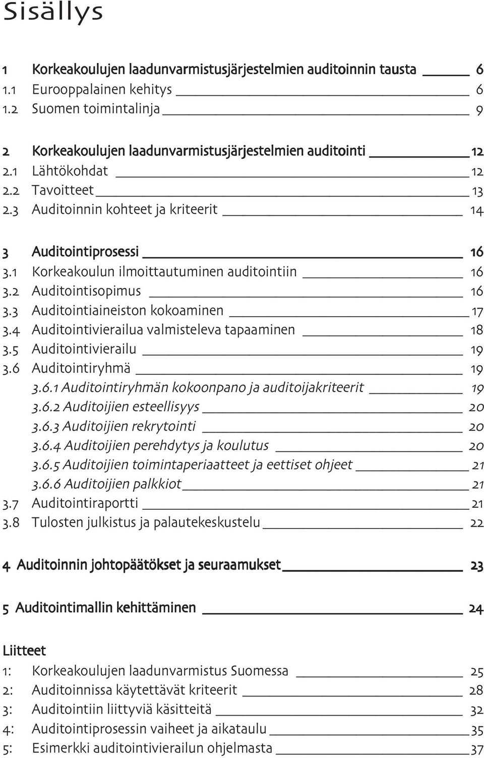 Auditointivierailu. Auditointiryhmä.. Auditointiryhmän kokoonpano ja auditoijakriteerit.. Auditoijien esteellisyys.. Auditoijien rekrytointi.. Auditoijien perehdytys ja koulutus.