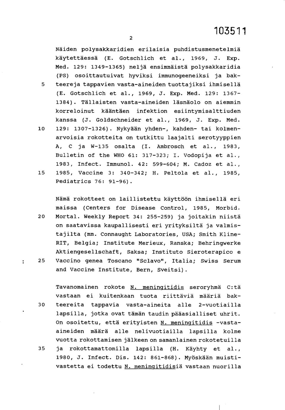 129: 1367-1384). Tällaisten vasta-aineiden läsnäolo on aiemmin korreloinut kääntäen infektion esiintymisalttiuden kanssa (J. Goldschneider et al., 1969, J. Exp. Med. 10 129: 1307-1326).