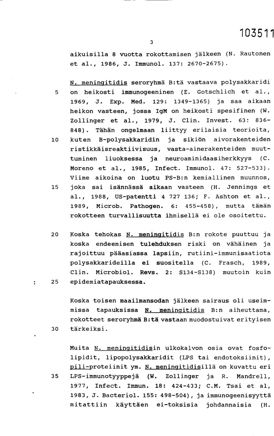 Tähän ongelmaan liittyy erilaisia teorioita, 10 kuten B-polysakkaridin ja sikiön aivorakenteiden ristikkäisreaktiivisuus, vasta-ainerakenteiden muuttuminen liuoksessa ja neuroaminidaasiherkkyys (C.