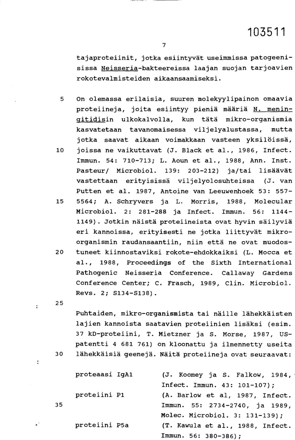 meningitidisin ulkokalvolla, kun tätä mikro-organismia kasvatetaan tavanomaisessa viljelyalustassa, mutta jotka saavat aikaan voimakkaan vasteen yksilöissä, 10 joissa ne vaikuttavat (J. Black et al.