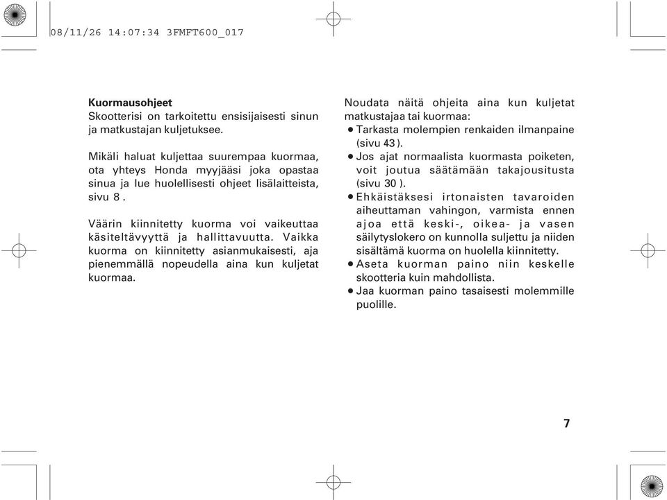 Väärin kiinnitetty kuorma voi vaikeuttaa käsiteltävyyttä ja hallittavuutta. Vaikka kuorma on kiinnitetty asianmukaisesti, aja pienemmällä nopeudella aina kun kuljetat kuormaa.