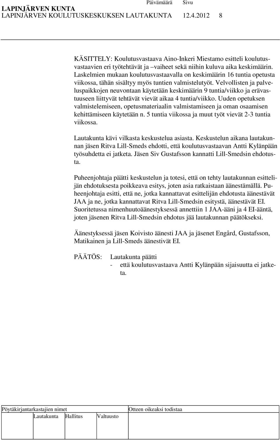Velvollisten ja palveluspaikkojen neuvontaan käytetään keskimäärin 9 tuntia/viikko ja erävastuuseen liittyvät tehtävät vievät aikaa 4 tuntia/viikko.