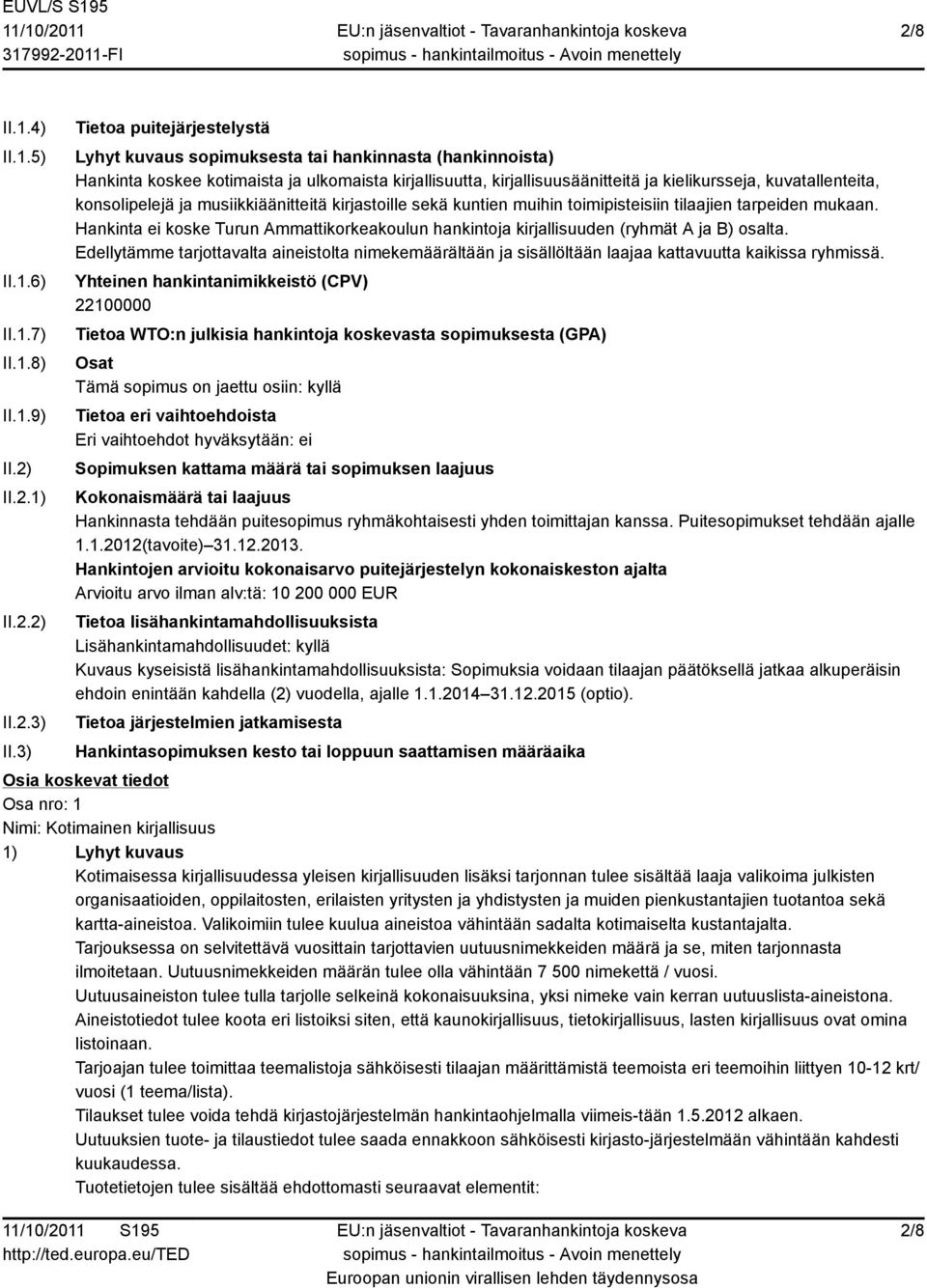 kuvatallenteita, konsolipelejä ja musiikkiäänitteitä kirjastoille sekä kuntien muihin toimipisteisiin tilaajien tarpeiden mukaan.