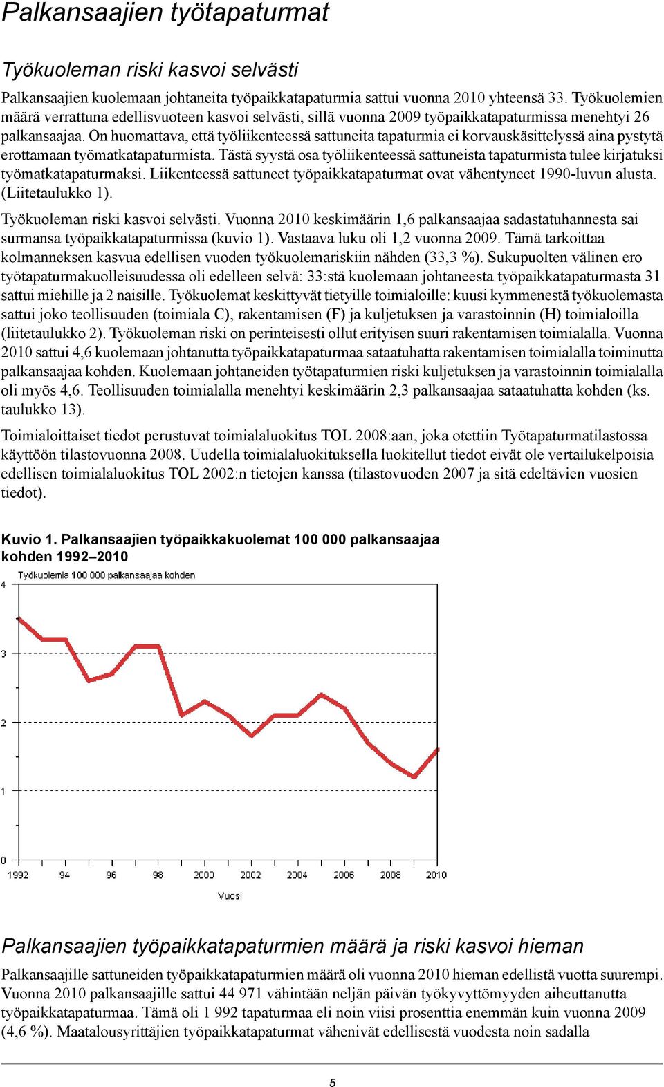 On huomattava, että työliikenteessä sattuneita tapaturmia ei korvauskäsittelyssä aina pystytä erottamaan työmatkatapaturmista.