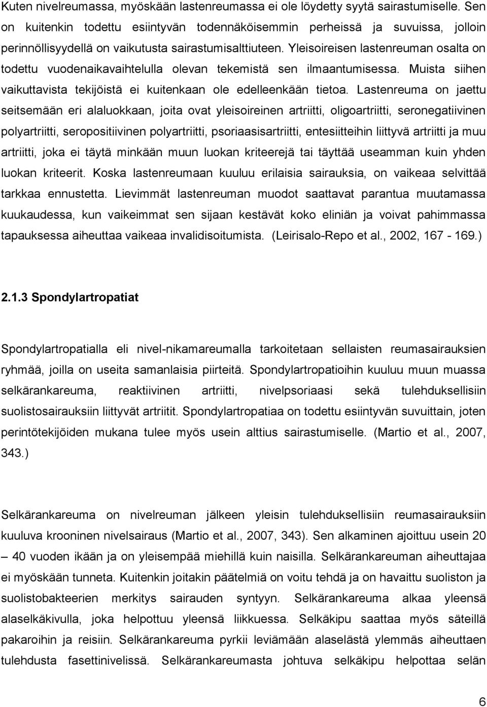 Yleisoireisen lastenreuman osalta on todettu vuodenaikavaihtelulla olevan tekemistä sen ilmaantumisessa. Muista siihen vaikuttavista tekijöistä ei kuitenkaan ole edelleenkään tietoa.