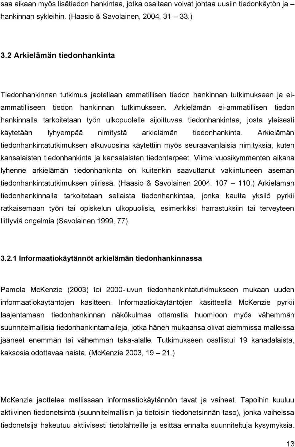 Arkielämän ei-ammatillisen tiedon hankinnalla tarkoitetaan työn ulkopuolelle sijoittuvaa tiedonhankintaa, josta yleisesti käytetään lyhyempää nimitystä arkielämän tiedonhankinta.