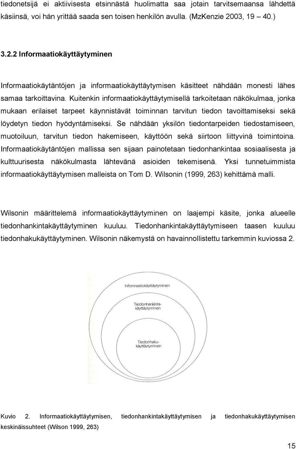 Kuitenkin informaatiokäyttäytymisellä tarkoitetaan näkökulmaa, jonka mukaan erilaiset tarpeet käynnistävät toiminnan tarvitun tiedon tavoittamiseksi sekä löydetyn tiedon hyödyntämiseksi.