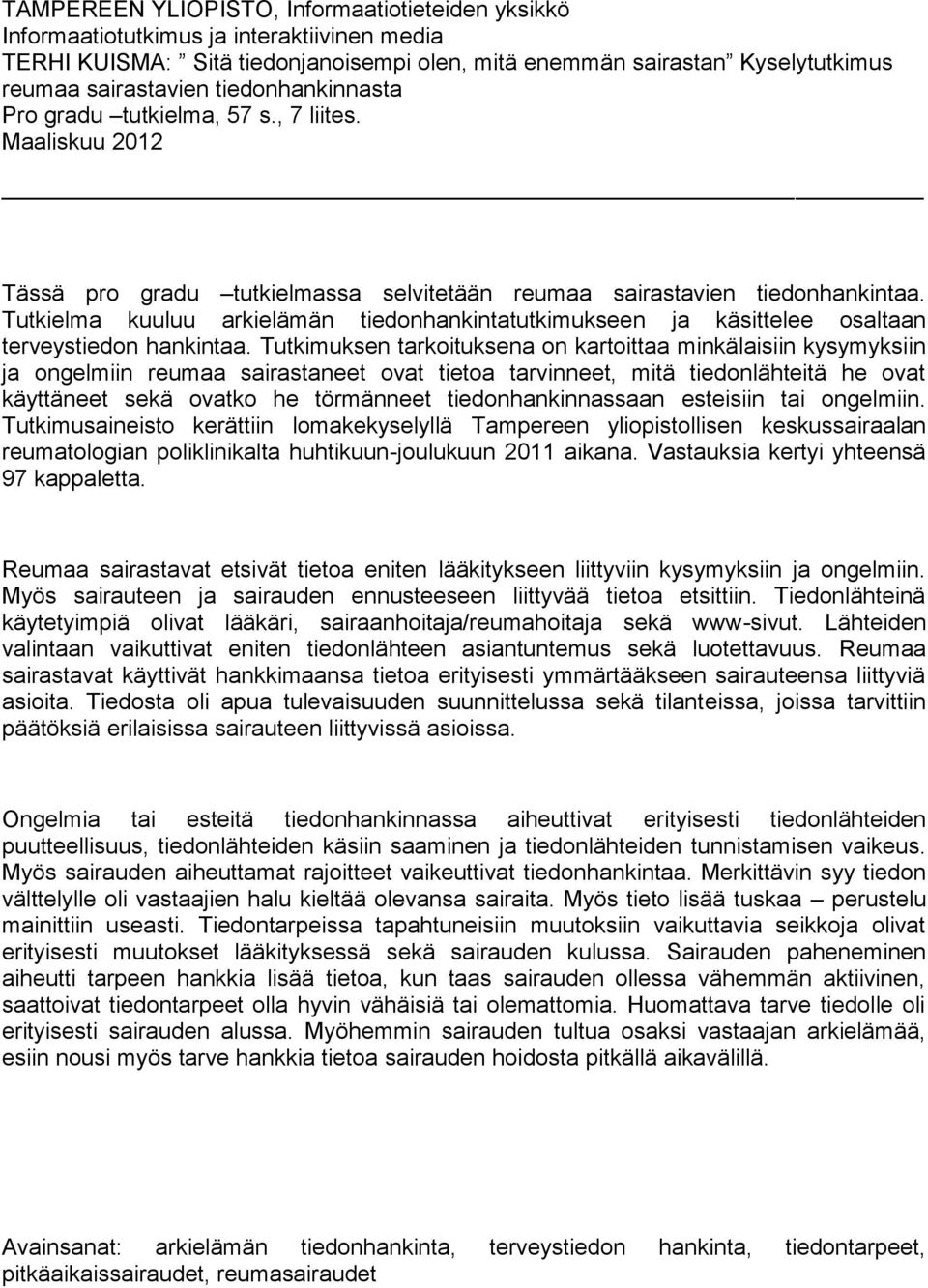 Tutkielma kuuluu arkielämän tiedonhankintatutkimukseen ja käsittelee osaltaan terveystiedon hankintaa.