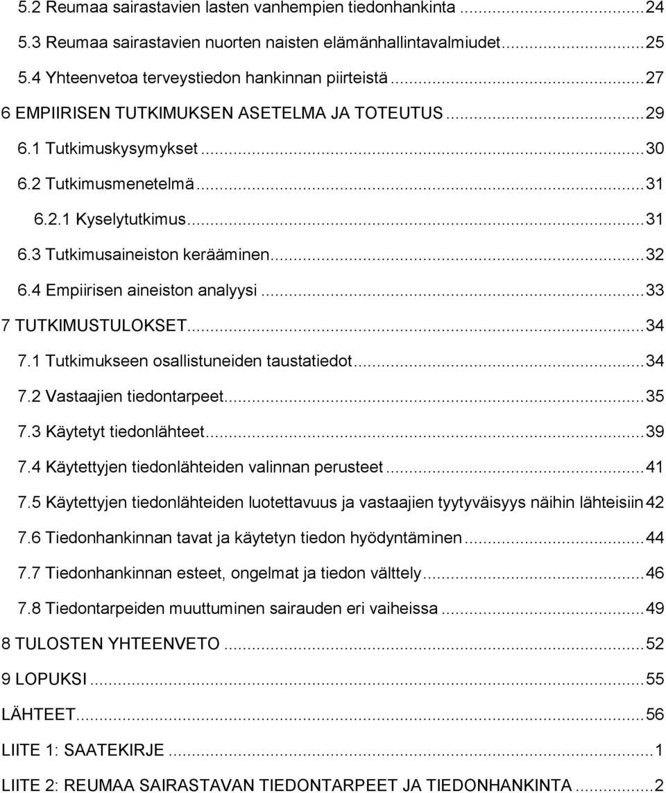 4 Empiirisen aineiston analyysi... 33 7 TUTKIMUSTULOKSET... 34 7.1 Tutkimukseen osallistuneiden taustatiedot... 34 7.2 Vastaajien tiedontarpeet... 35 7.3 Käytetyt tiedonlähteet... 39 7.