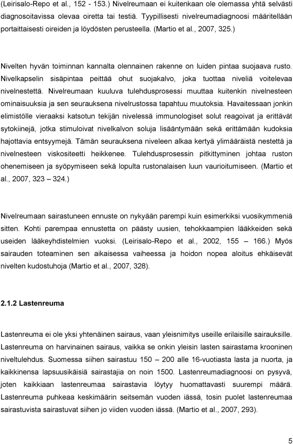 ) Nivelten hyvän toiminnan kannalta olennainen rakenne on luiden pintaa suojaava rusto. Nivelkapselin sisäpintaa peittää ohut suojakalvo, joka tuottaa niveliä voitelevaa nivelnestettä.