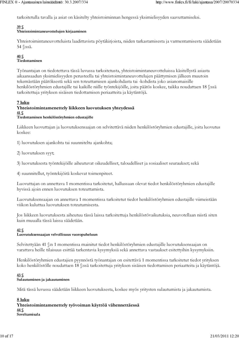 40 Tiedottaminen Työnantajan on tiedotettava tässä luvussa tarkoitetusta, yhteistoimintaneuvotteluissa käsitellystä asiasta aikaansaadun yksimielisyyden perusteella tai yhteistoimintaneuvottelujen