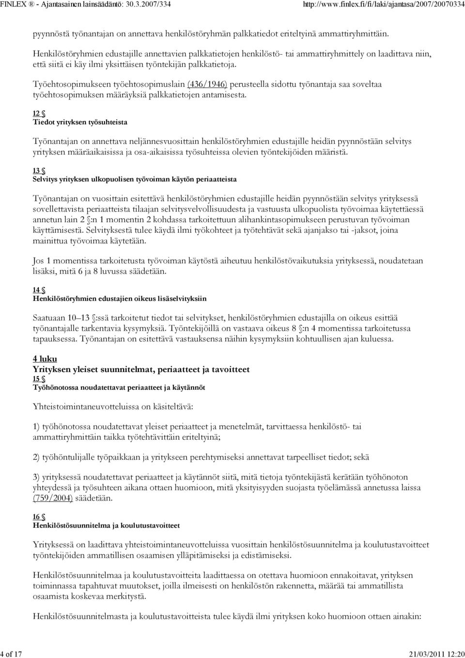 Työehtosopimukseen työehtosopimuslain (436/1946) perusteella sidottu työnantaja saa soveltaa työehtosopimuksen määräyksiä palkkatietojen antamisesta.