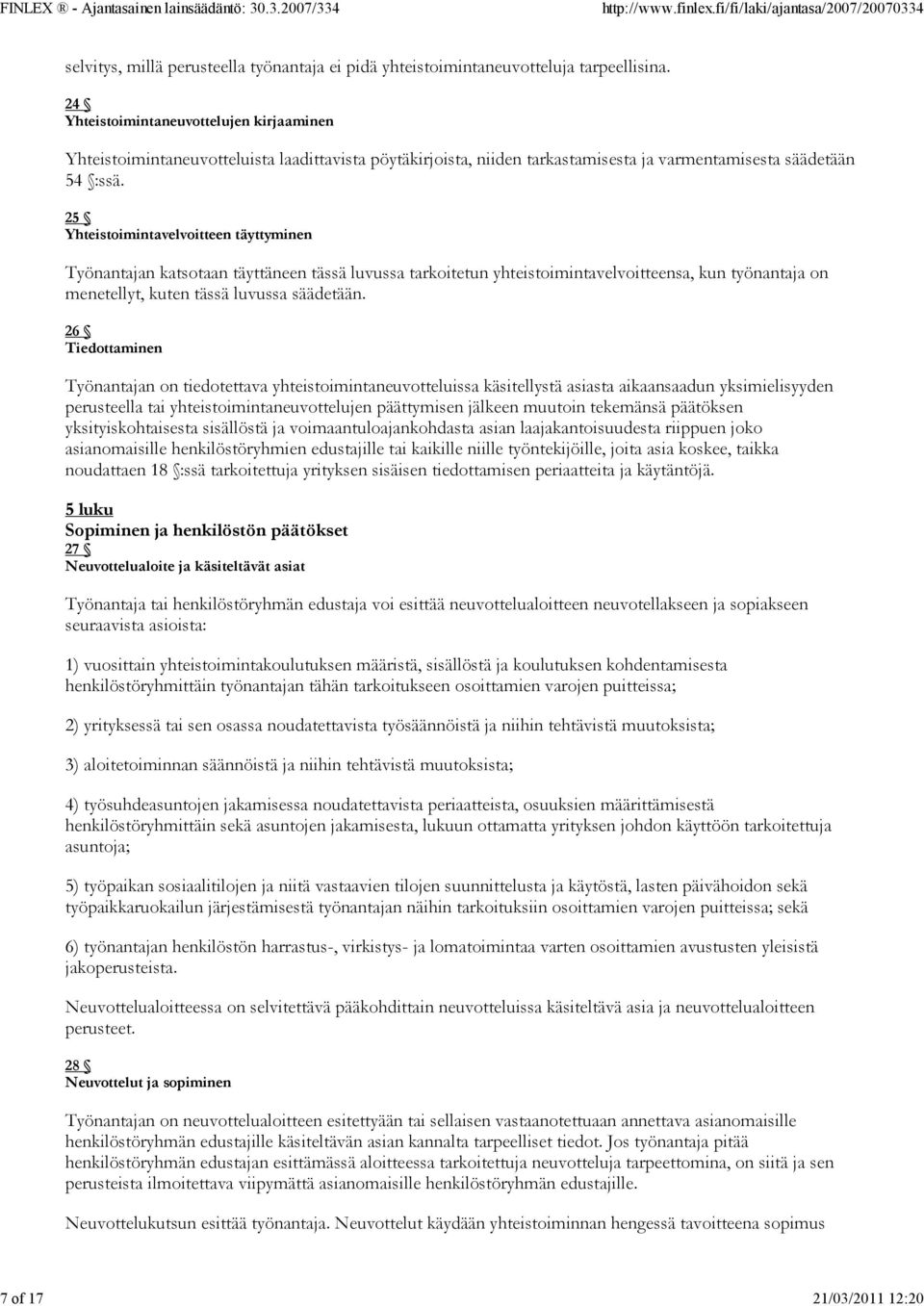 25 Yhteistoimintavelvoitteen täyttyminen Työnantajan katsotaan täyttäneen tässä luvussa tarkoitetun yhteistoimintavelvoitteensa, kun työnantaja on menetellyt, kuten tässä luvussa säädetään.