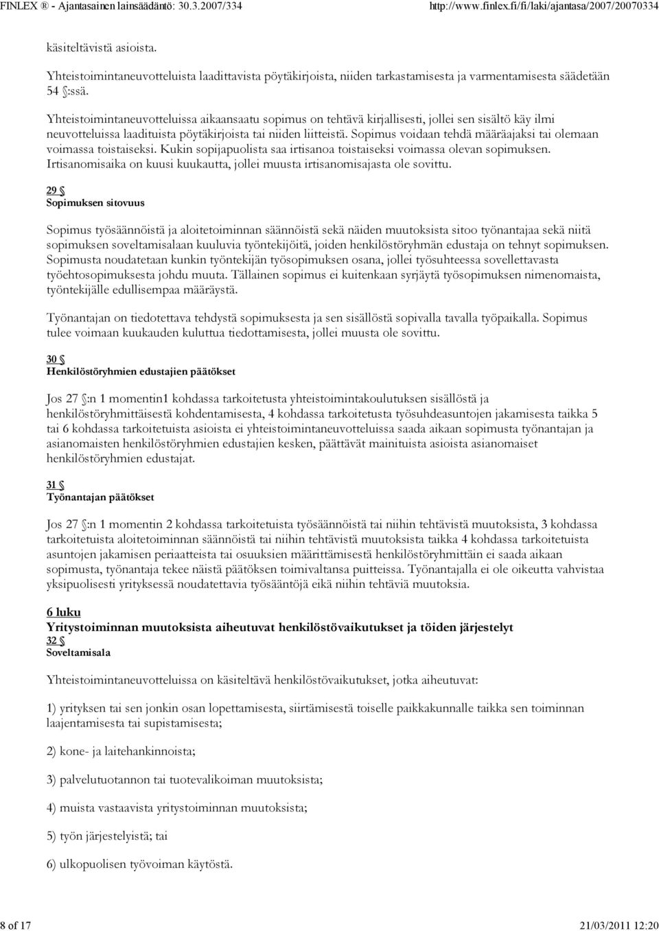 Sopimus voidaan tehdä määräajaksi tai olemaan voimassa toistaiseksi. Kukin sopijapuolista saa irtisanoa toistaiseksi voimassa olevan sopimuksen.