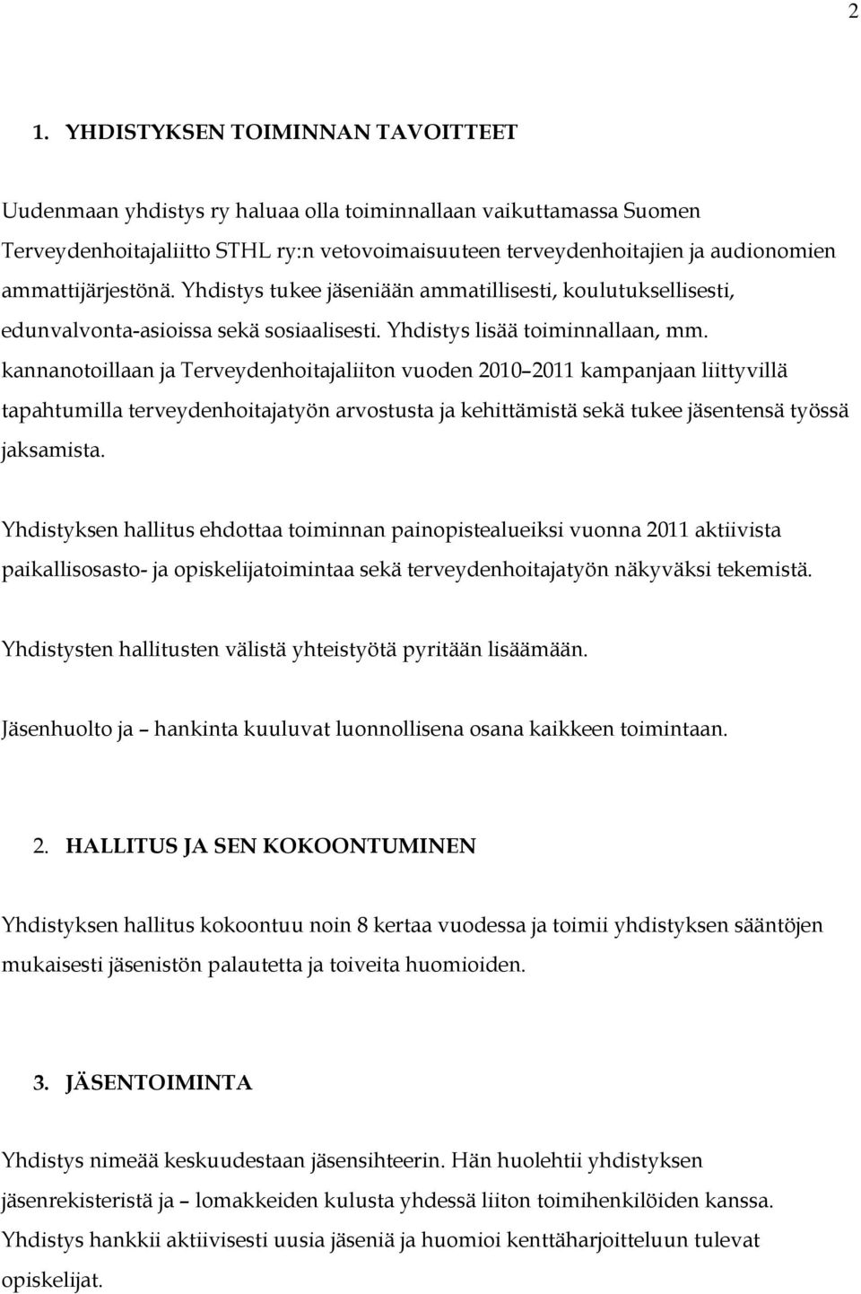 kannanotoillaan ja Terveydenhoitajaliiton vuoden 2010 2011 kampanjaan liittyvillä tapahtumilla terveydenhoitajatyön arvostusta ja kehittämistä sekä tukee jäsentensä työssä jaksamista.