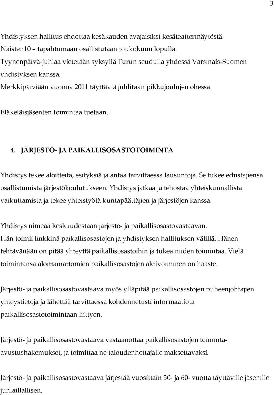 Eläkeläisjäsenten toimintaa tuetaan. 4. JÄRJESTÖ- JA PAIKALLISOSASTOTOIMINTA Yhdistys tekee aloitteita, esityksiä ja antaa tarvittaessa lausuntoja.