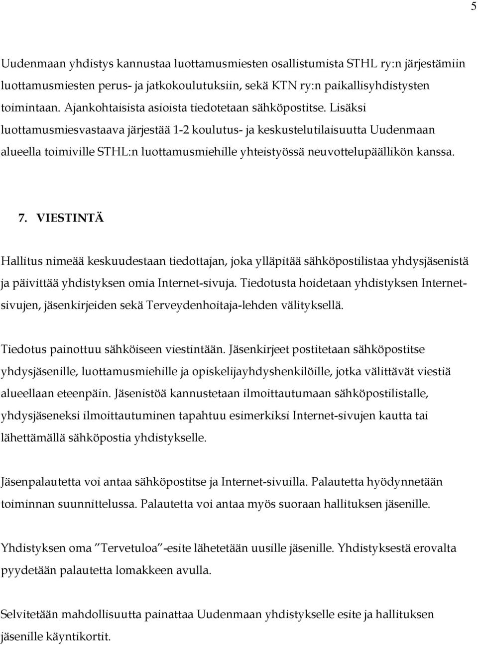 Lisäksi luottamusmiesvastaava järjestää 1-2 koulutus- ja keskustelutilaisuutta Uudenmaan alueella toimiville STHL:n luottamusmiehille yhteistyössä neuvottelupäällikön kanssa. 7.