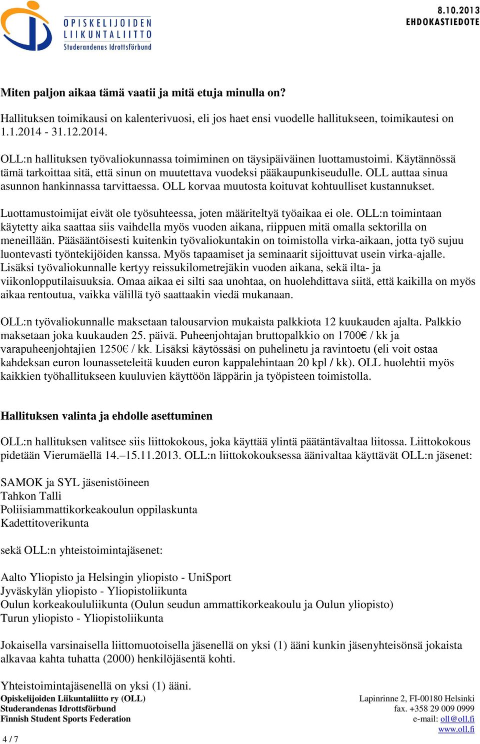 OLL auttaa sinua asunnon hankinnassa tarvittaessa. OLL korvaa muutosta koituvat kohtuulliset kustannukset. Luottamustoimijat eivät ole työsuhteessa, joten määriteltyä työaikaa ei ole.