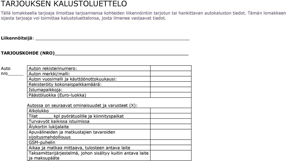 Liikennöitsijä: TARJOUSKOHDE (NRO) Auto nro Auton rekisterinumero: Auton merkki/malli: Auton vuosimalli ja käyttöönottokuukausi: Rekisteröity kokonaispaikkamäärä: Istumapaikkoja: Päästöluokka