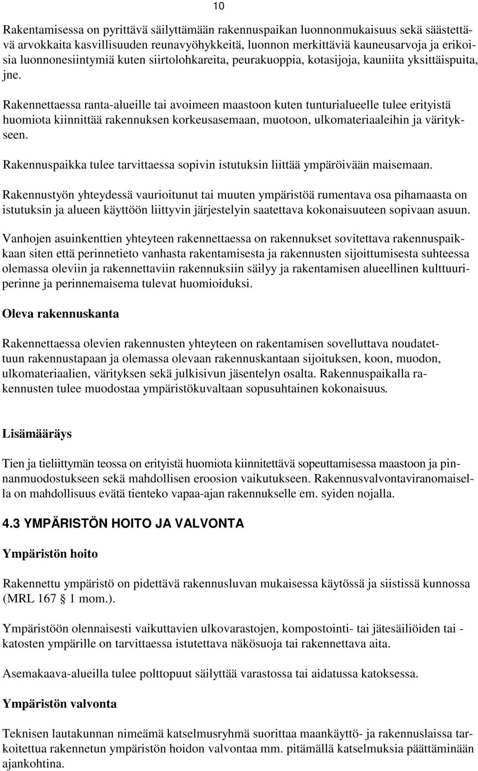 Rakennettaessa rantaalueille tai avoimeen maastoon kuten tunturialueelle tulee erityistä huomiota kiinnittää rakennuksen korkeusasemaan, muotoon, ulkomateriaaleihin ja väritykseen.