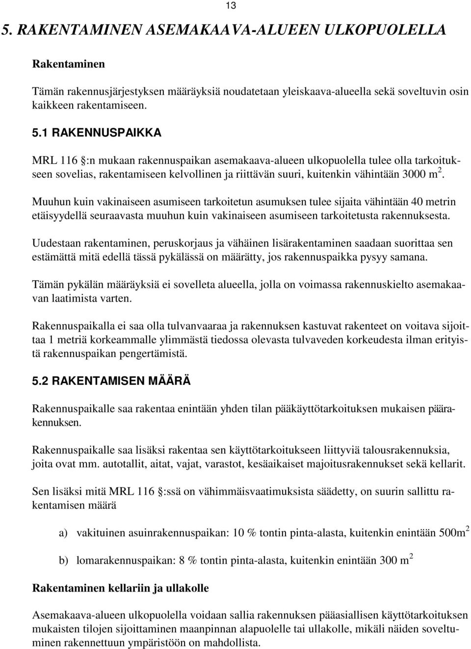 Uudestaan rakentaminen, peruskorjaus ja vähäinen lisärakentaminen saadaan suorittaa sen estämättä mitä edellä tässä pykälässä on määrätty, jos rakennuspaikka pysyy samana.