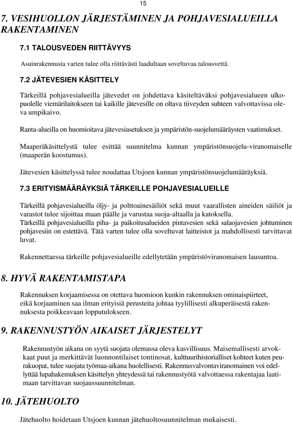 Rantaalueilla on huomioitava jätevesiasetuksen ja ympäristönsuojelumääräysten vaatimukset. Maaperäkäsittelystä tulee esittää suunnitelma kunnan ympäristönsuojeluviranomaiselle (maaperän koostumus).