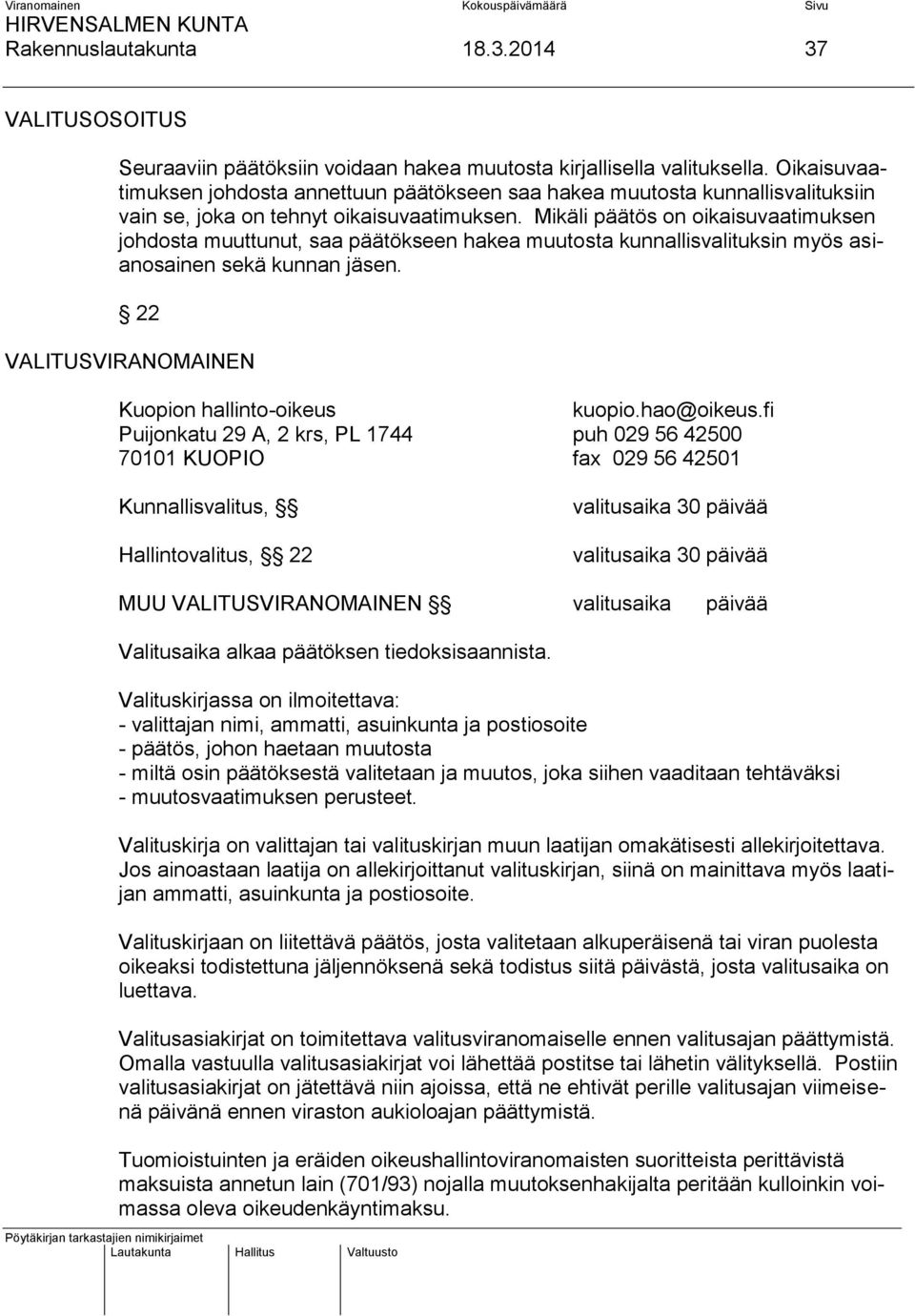 Mikäli päätös on oikaisuvaatimuksen johdosta muuttunut, saa päätökseen hakea muutosta kunnallisvalituksin myös asianosainen sekä kunnan jäsen. 22 VALITUSVIRANOMAINEN Kuopion hallinto-oikeus kuopio.