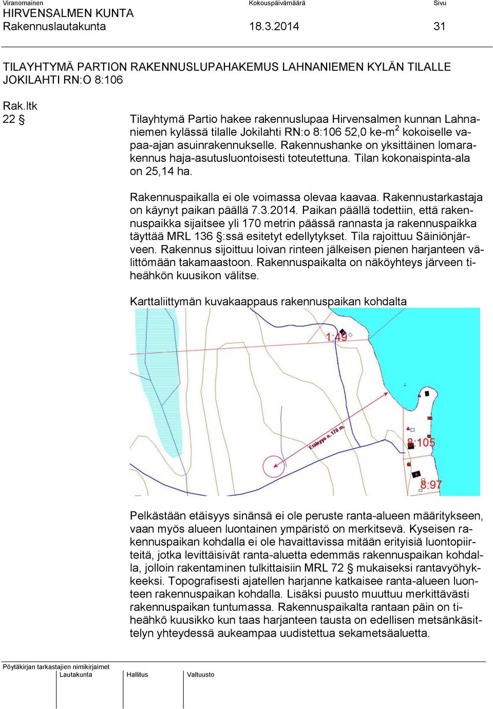 8:106 52,0 ke-m 2 kokoiselle vapaa-ajan asuinrakennukselle. Rakennushanke on yksittäinen lomarakennus haja-asutusluontoisesti toteutettuna. Tilan kokonaispinta-ala on 25,14 ha.