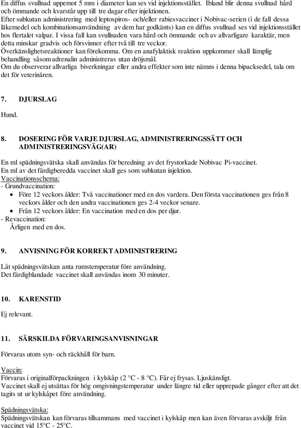 injektionsstället hos flertalet valpar. I vissa fall kan svullnaden vara hård och ömmande och av allvarligare karaktär, men detta minskar gradvis och försvinner efter två till tre veckor.